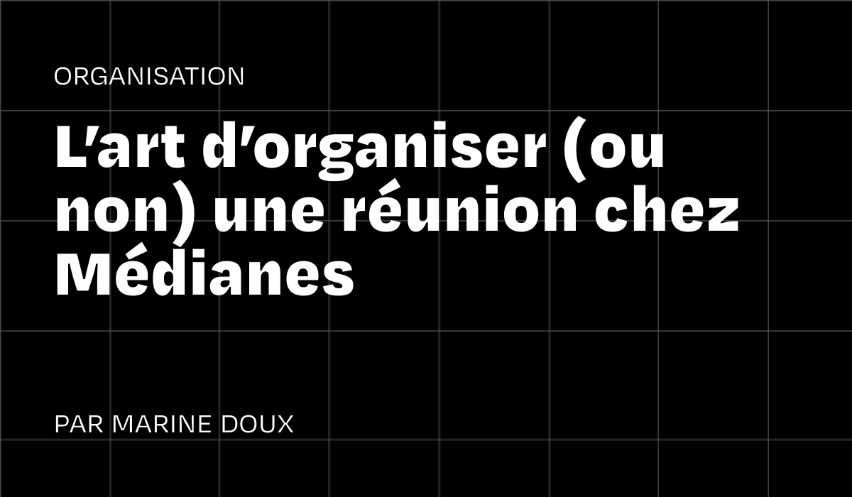 L’art d’organiser (ou non) une réunion chez Médianes