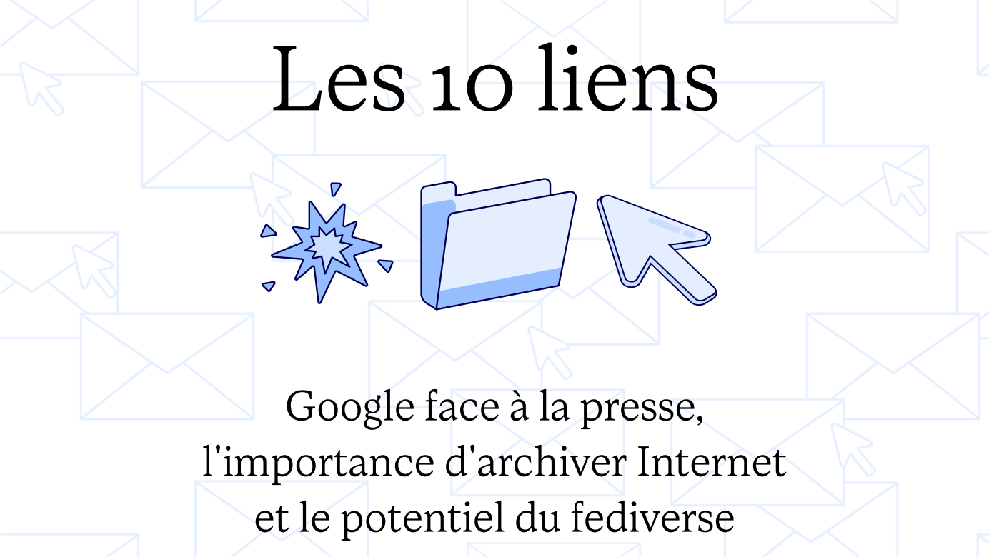 Google face à la presse, l&rsquo;importance d&rsquo;archiver Internet et le potentiel du fediverse