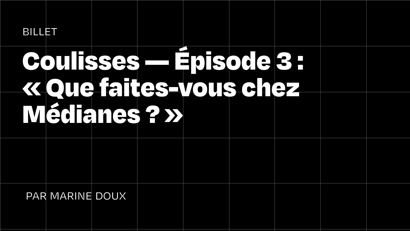 Coulisses — Épisode 3 : « Que faites-vous chez Médianes ? »
