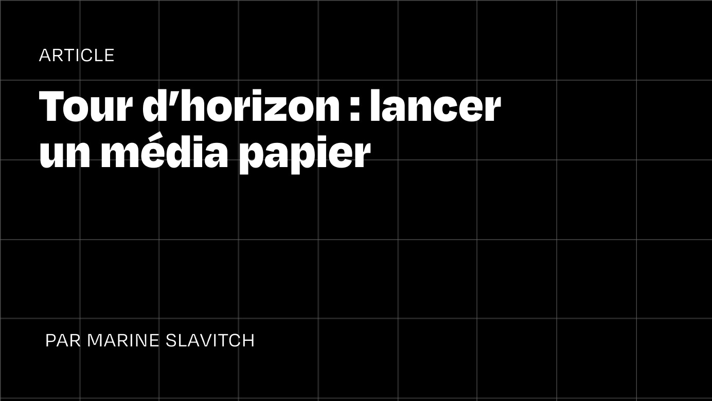 Tour d&rsquo;horizon : lancer un média papier