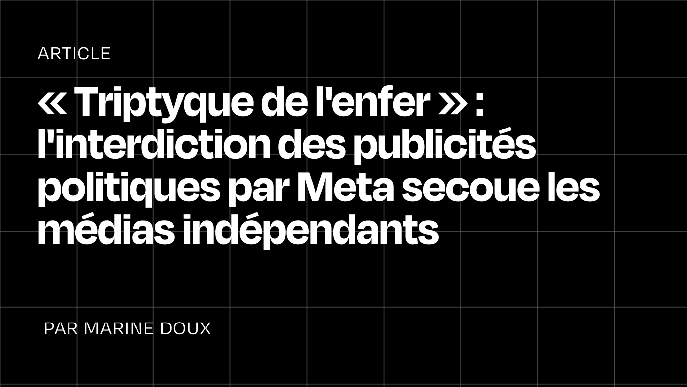 « Triptyque de l’enfer » : l’interdiction des publicités politiques par Meta secoue les médias indépendants