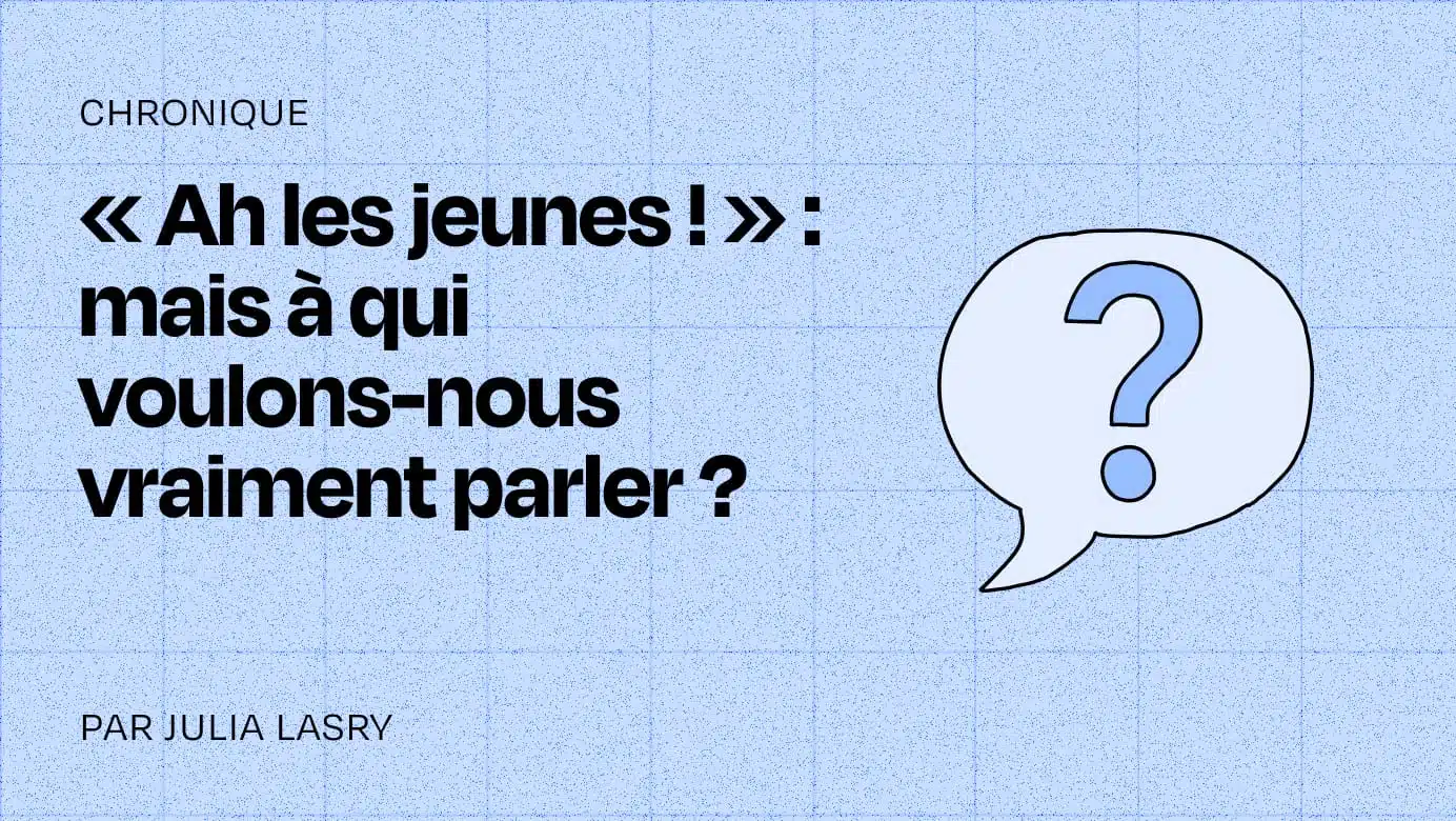 « Ah les jeunes ! » : mais à qui voulons-nous vraiment parler ?