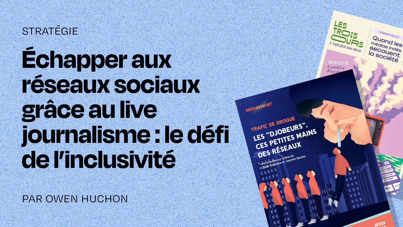 Échapper aux réseaux sociaux grâce au live journalism : le défi de l’inclusivité