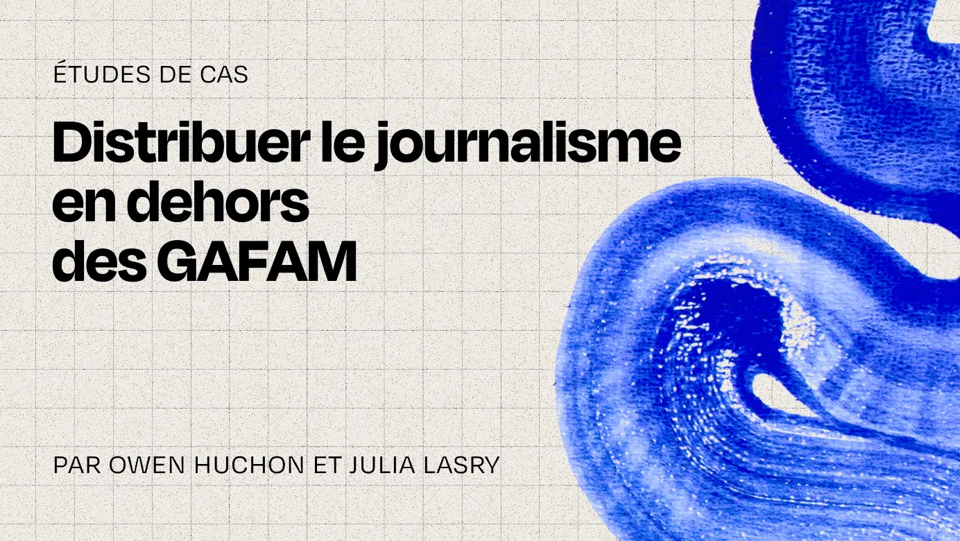 Distribuer le journalisme en dehors des GAFAM